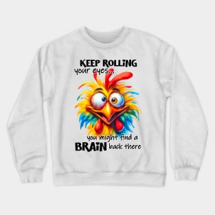 Keep rolling your eyes you might find a brain back there funny chicken Crewneck Sweatshirt